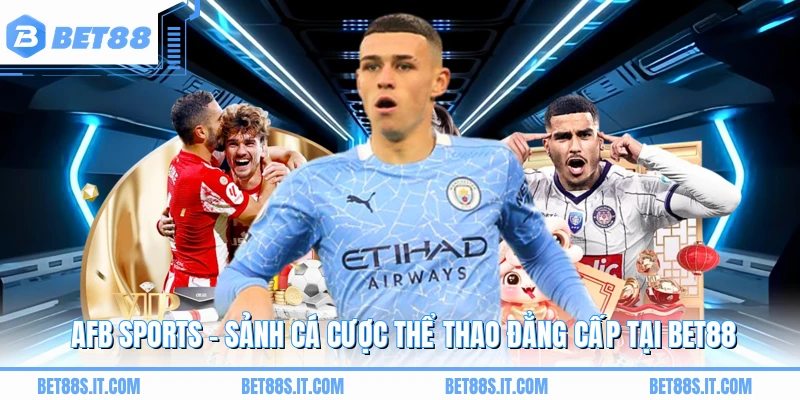 AFB SPORTS - Sảnh Cá Cược Thể Thao Đẳng Cấp Tại BET88