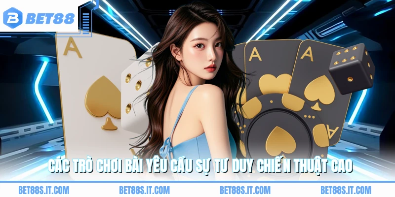 Các trò chơi bài yêu cầu sự tư duy chiến thuật cao