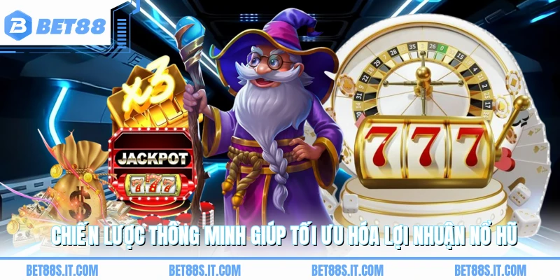 Chiến lược thông minh giúp tối ưu hóa lợi nhuận nổ hũ