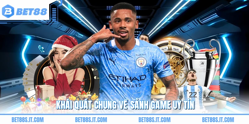 Khái quát chung về sảnh game uy tín