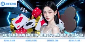 Khuyến Mãi Game Bài BET88 - Hoàn 1.5% Mỗi Ngày Cực Hấp Dẫn