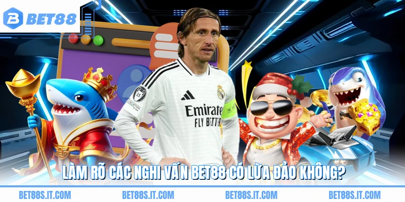 Làm rõ các nghi vấn BET88 có lừa đảo không?