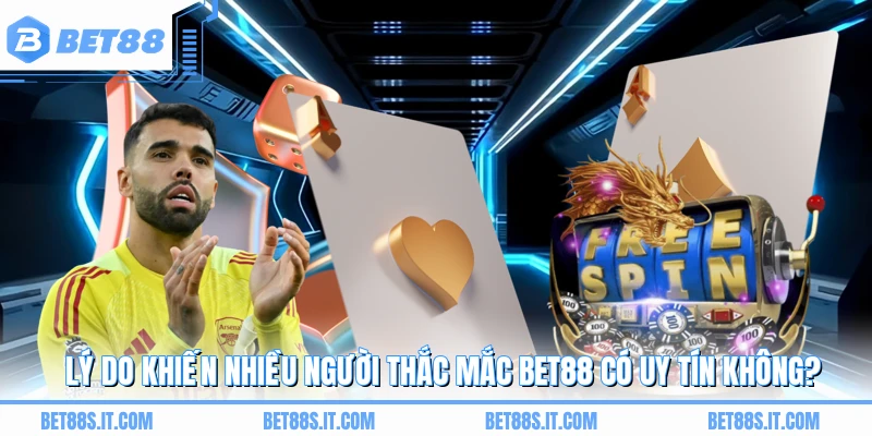 Lý do khiến nhiều người thắc mắc BET88 có uy tín không?