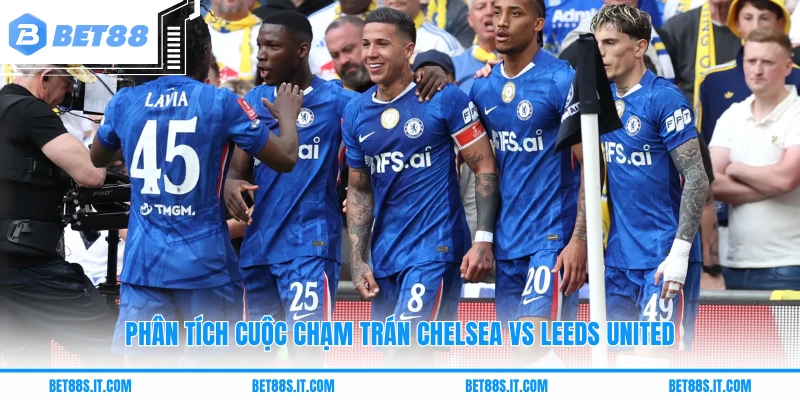 Phân tích cuộc chạm trán Chelsea Vs Leeds United
