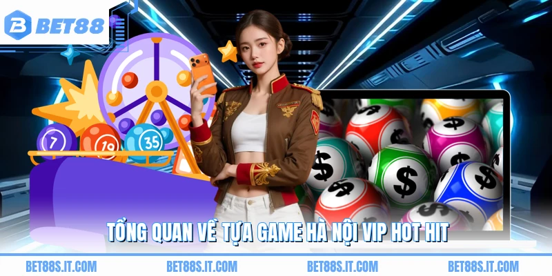 Tổng quan về tựa game Hà Nội Vip hot hit 