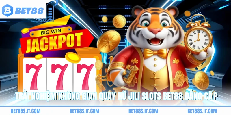 Trải nghiệm không gian quay hũ JILI slots BET88 đẳng cấp